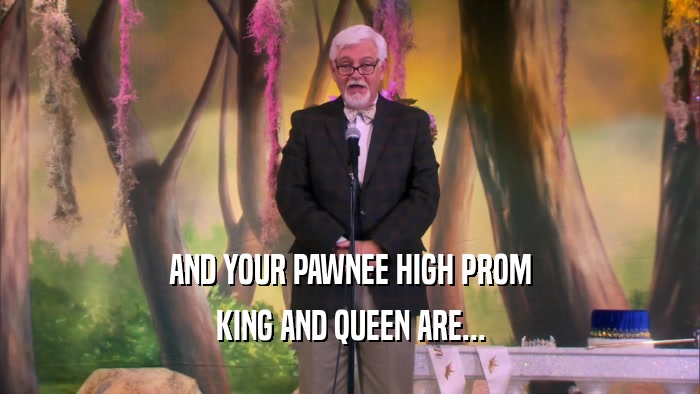 AND YOUR PAWNEE HIGH PROM KING AND QUEEN ARE... 