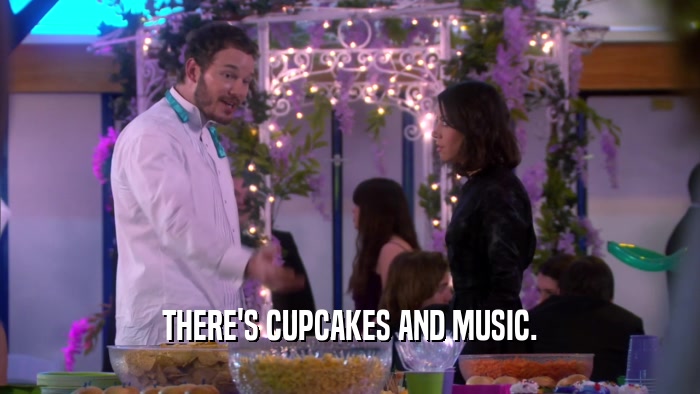 THERE'S CUPCAKES AND MUSIC.  