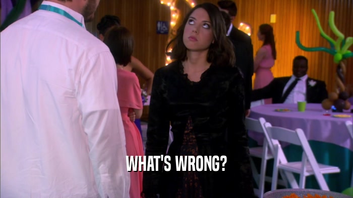 WHAT'S WRONG?  