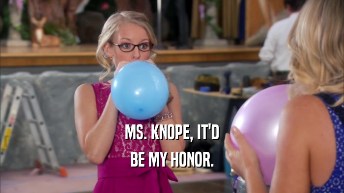 MS. KNOPE, IT'D BE MY HONOR. 