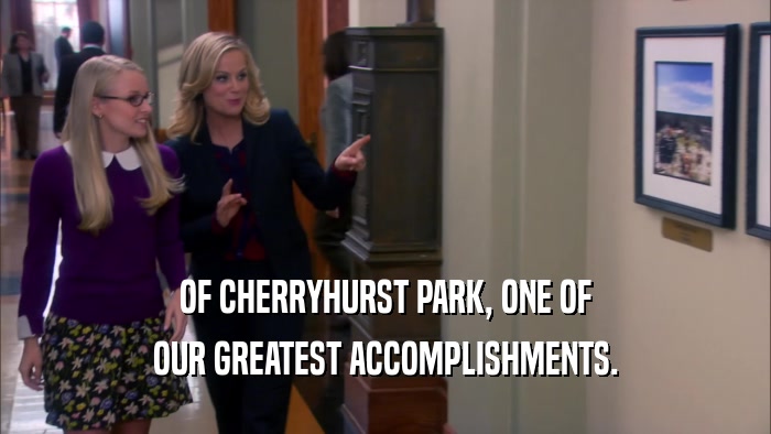 OF CHERRYHURST PARK, ONE OF OUR GREATEST ACCOMPLISHMENTS. 