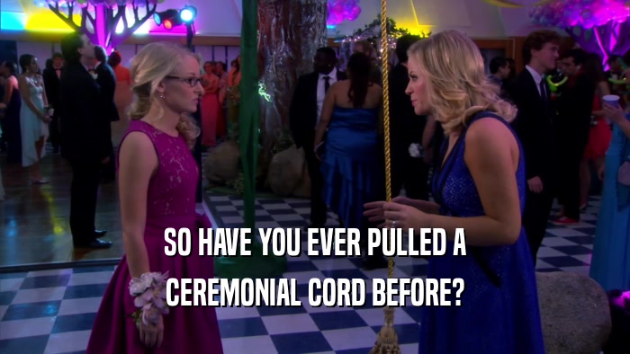 SO HAVE YOU EVER PULLED A CEREMONIAL CORD BEFORE? 