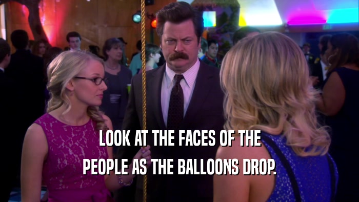 LOOK AT THE FACES OF THE PEOPLE AS THE BALLOONS DROP. 