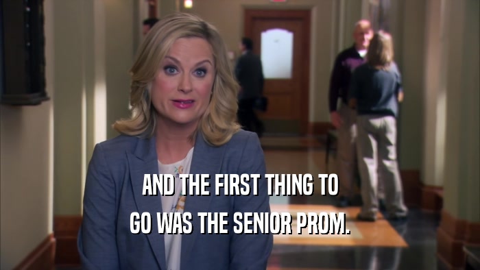 AND THE FIRST THING TO GO WAS THE SENIOR PROM. 