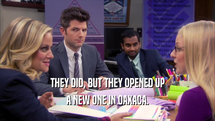 THEY DID, BUT THEY OPENED UP A NEW ONE IN OAXACA. 