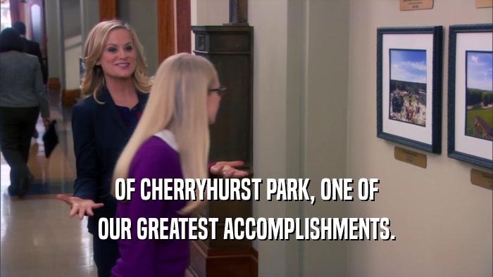 OF CHERRYHURST PARK, ONE OF OUR GREATEST ACCOMPLISHMENTS. 