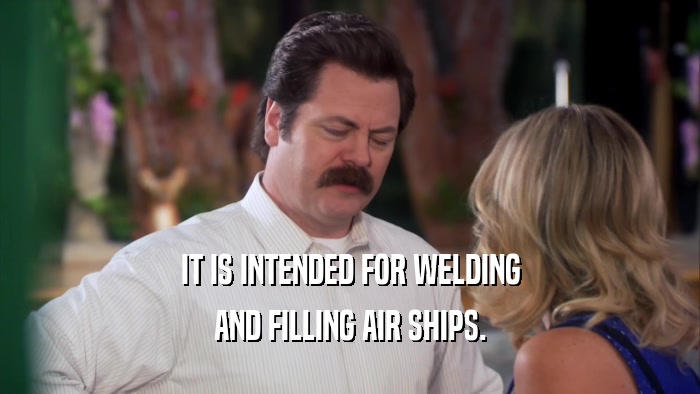IT IS INTENDED FOR WELDING AND FILLING AIR SHIPS. 