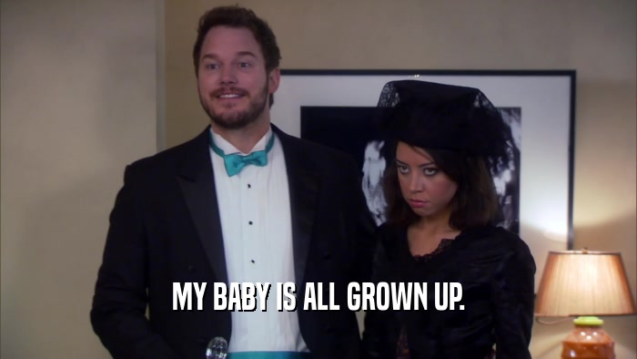 MY BABY IS ALL GROWN UP.  