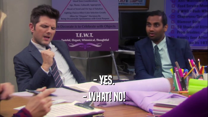 - YES. - WHAT! NO! 
