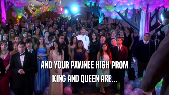 AND YOUR PAWNEE HIGH PROM KING AND QUEEN ARE... 