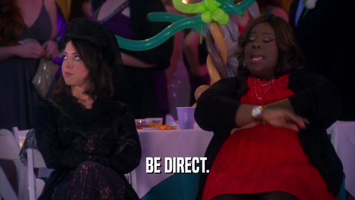 BE DIRECT.  