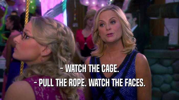 - WATCH THE CAGE. - PULL THE ROPE. WATCH THE FACES. 