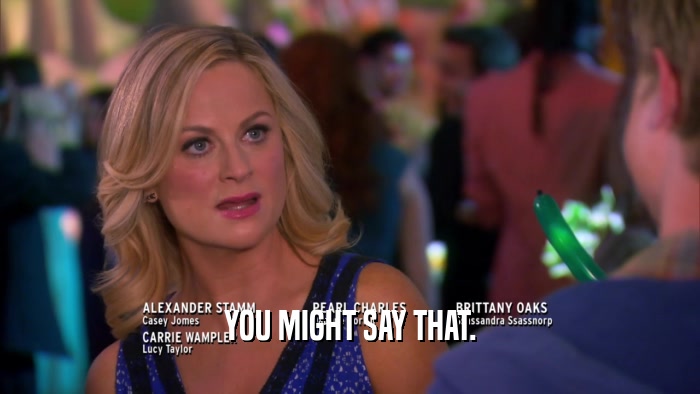 YOU MIGHT SAY THAT.  