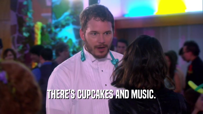 THERE'S CUPCAKES AND MUSIC.  