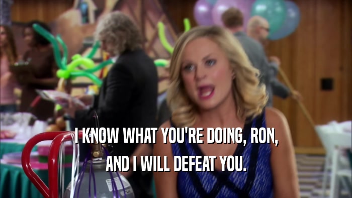 I KNOW WHAT YOU'RE DOING, RON, AND I WILL DEFEAT YOU. 