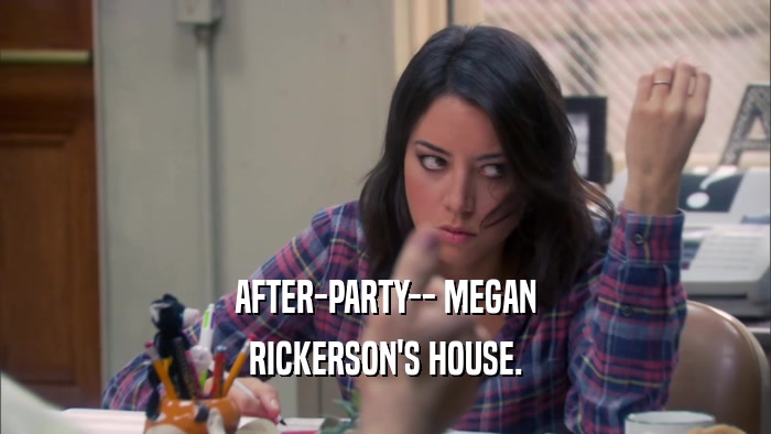 AFTER-PARTY-- MEGAN RICKERSON'S HOUSE. 