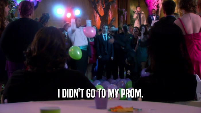 I DIDN'T GO TO MY PROM.  