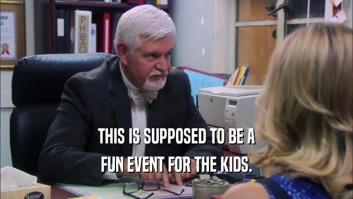 THIS IS SUPPOSED TO BE A FUN EVENT FOR THE KIDS. 