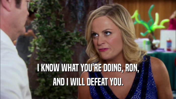 I KNOW WHAT YOU'RE DOING, RON, AND I WILL DEFEAT YOU. 