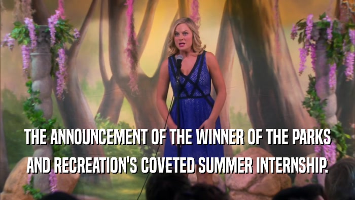 THE ANNOUNCEMENT OF THE WINNER OF THE PARKS AND RECREATION'S COVETED SUMMER INTERNSHIP. 