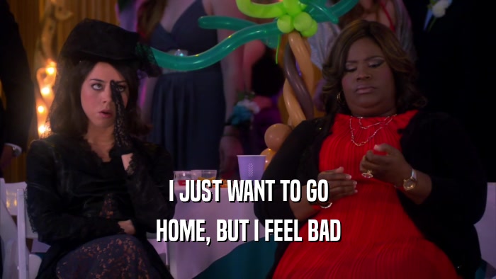I JUST WANT TO GO HOME, BUT I FEEL BAD 