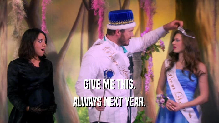 GIVE ME THIS. ALWAYS NEXT YEAR. 