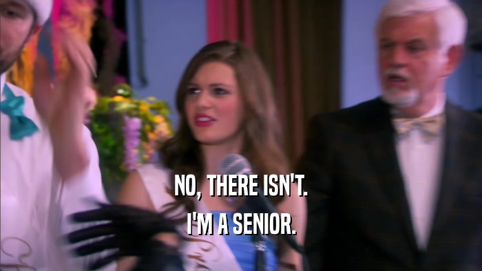 NO, THERE ISN'T. I'M A SENIOR. 