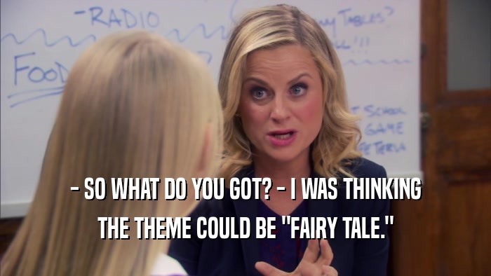 - SO WHAT DO YOU GOT? - I WAS THINKING THE THEME COULD BE 