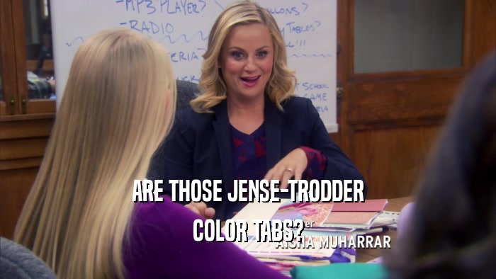 ARE THOSE JENSE-TRODDER COLOR TABS? 