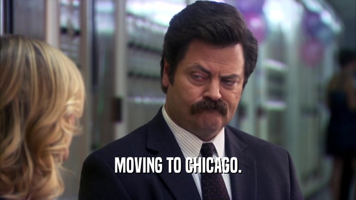 MOVING TO CHICAGO.  