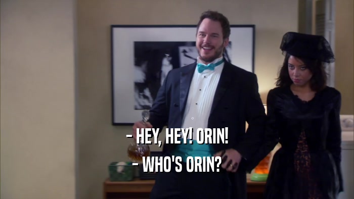 - HEY, HEY! ORIN! - WHO'S ORIN? 