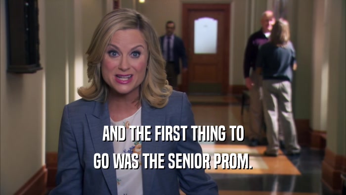 AND THE FIRST THING TO GO WAS THE SENIOR PROM. 