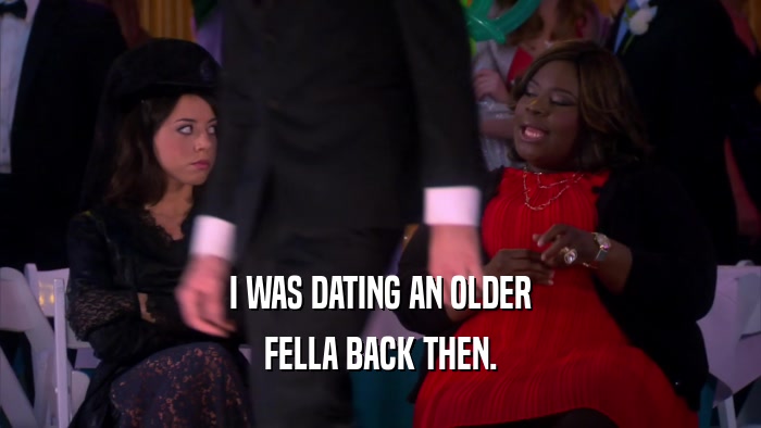 I WAS DATING AN OLDER FELLA BACK THEN. 