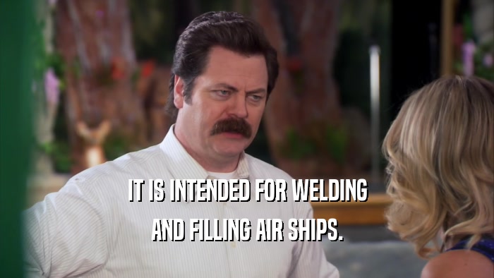 IT IS INTENDED FOR WELDING AND FILLING AIR SHIPS. 