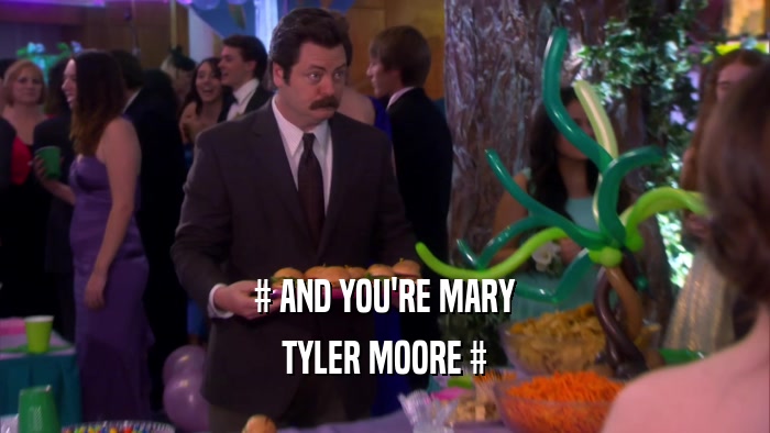# AND YOU'RE MARY TYLER MOORE # 