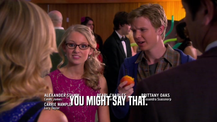 YOU MIGHT SAY THAT.  