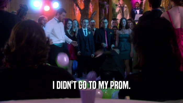 I DIDN'T GO TO MY PROM.  