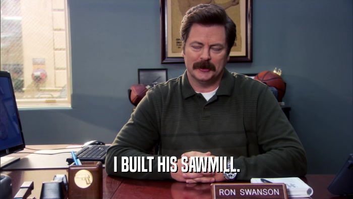 I BUILT HIS SAWMILL.  