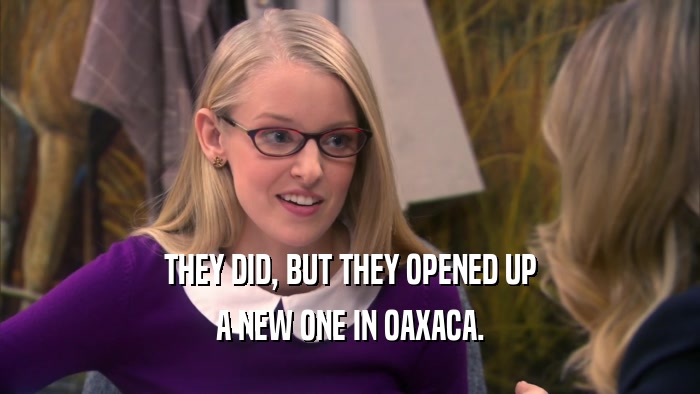 THEY DID, BUT THEY OPENED UP A NEW ONE IN OAXACA. 