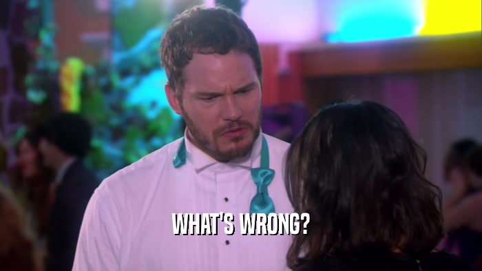 WHAT'S WRONG?  