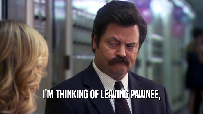 I'M THINKING OF LEAVING PAWNEE,  