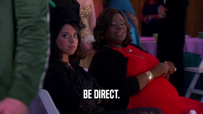 BE DIRECT.  