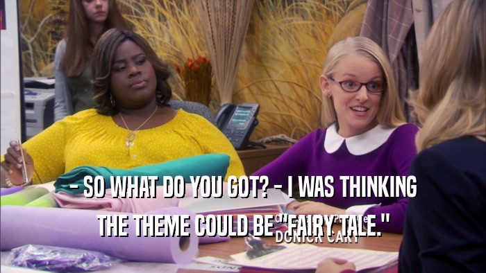 - SO WHAT DO YOU GOT? - I WAS THINKING THE THEME COULD BE 