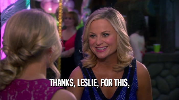 THANKS, LESLIE, FOR THIS,  