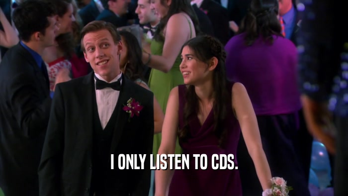 I ONLY LISTEN TO CDS.  