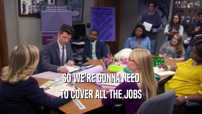 SO WE'RE GONNA NEED TO COVER ALL THE JOBS 