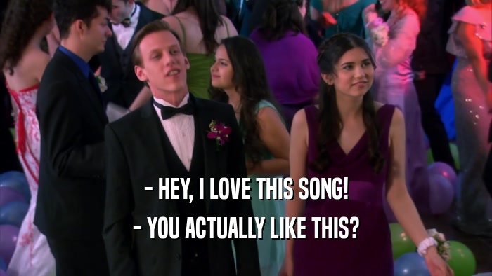 - HEY, I LOVE THIS SONG! - YOU ACTUALLY LIKE THIS? 