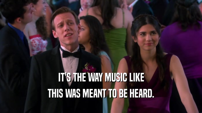 IT'S THE WAY MUSIC LIKE THIS WAS MEANT TO BE HEARD. 