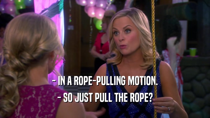 - IN A ROPE-PULLING MOTION. - SO JUST PULL THE ROPE? 