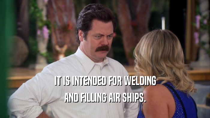 IT IS INTENDED FOR WELDING AND FILLING AIR SHIPS. 